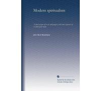 Modern spiritualism: A short account of its rise and progress, with some exposures of so-called spirit media