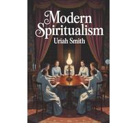 Modern Spiritualism: A Subject of Prophecy and a Sign of the Times: Séances, Mediums, and the Rise of Spiritualism (Annotated)