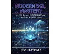 Modern Sql Mastery: Essential Querying Skills For Big Data, Analytics, And Al Pipelines