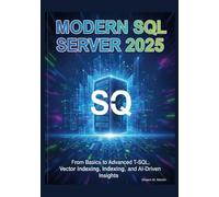 Modern SQL Server 2025: From Basics to Advanced T-SQL, Vector Indexing, and AI-Driven Insights