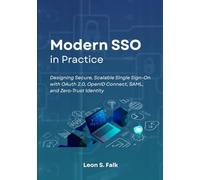 Modern SSO in Practice: Designing Secure, Scalable Single Sign-On with OAuth 2.0, OpenID Connect, SAML, and Zero-Trust Identity