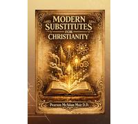 Modern Substitutes for Christianity: A Classic Examination of Secular Beliefs, Moral Systems, and Religious Alternatives