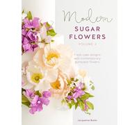 Modern Sugar Flowers Volume 2: Fresh cake designs with contemporary gumpaste flowers