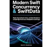Modern Swift Concurrency & SwiftData: Master Async/Await, Actors, and Data Persistence to Build High-Performance Multiplatform SwiftUI Apps