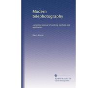 Modern telephotography: a practical manual of working methods and application