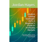 Modern Trading Strategies 2025: A Beginner’s Guide to Profitable Markets: Learn Stocks, Options, Forex & Futures with AI-Powered and Proven Methods