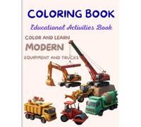 Modern Trucks and Equipment Coloring Book Educational Activities Book 6 - 15: Drawings of modern equipment and trucks: bold and easy designs. (Learn ... types of equipment and have fun coloring)