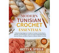 MODERN TUNISIAN CROCHET ESSENTIALS: A Step-by-Step Beginner’s Guide to Tunisian Crochet Basics, Stitches, and Techniques-Learn to Create 14 Beautiful ... and More Projects to Master Modern Crochet.