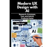 Modern UX Design with AI: Research, Prototype, Test, and Deliver Products Faster