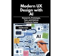 Modern UX Design with AI: Research, Prototype, Test, and Deliver Products Faster