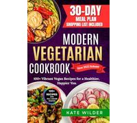 Modern Vegetarian Cookbook: 100+ Vibrant Vegan Recipes for a Healthier, Happier You - Plant-Based Meals to Nourish Your Body, Delight Your Senses, and Simplify Everyday Cooking