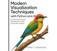 Modern Visualization Techniques with Python and JS: Converting Complex Datasets into Clear, Actionable Insights (The Complete Guide to Programming and Software Development)