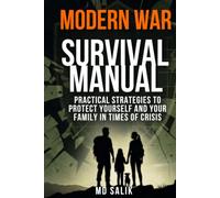 Modern War Survival Manual: Practical Strategies to Protect Yourself and Your Family in Times of Crisis