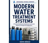Modern Water Treatment Systems: A Practical Handbook for Residential, Commercial, Industrial, and High-Purity Applications