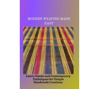 MODERN WEAVING MADE EASY: Learn Classic and Contemporary Techniques for Unique Handmade Creations