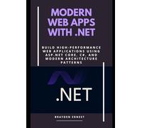 Modern Web Apps with .NET: Build High-Performance Web Applications Using ASP.NET Core, C#, and Modern Architecture Patterns