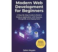 Modern Web Development for Beginners: A Step-By-Step Guide to Build a Complete Node.js Application with Express, MongoDB, and Deployment