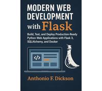 Modern Web development with Flask: Build, Test, and Deploy Production-Ready Python Web Applications with Flask 3, SQLAlchemy, and Docker