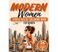 Modern Women: Stress Relief Coloring Book for Women: Relaxing Adult Coloring Book with Daily Life Scenes, Self-Care, Career Woman Lifestyle, Fashion, ... & Soft Life Vibes (Soft Moments Collection)