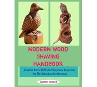 MODERN WOOD SHAVING HANDBOOK: Creative Knife Skills And Miniature Sculptures For The Suburban Outdoorsman