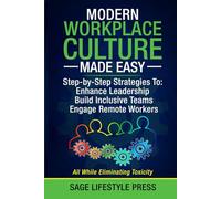Modern Workplace Culture Made Easy: Step-by-Step Strategies To: Enhance Leadership - Build Inclusive Teams - Engage Remote Workers (The Complete Modern Workplace Leadership Guide)