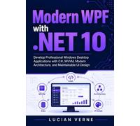 Modern WPF with .NET 10: Develop Professional Windows Desktop Applications with C#, MVVM, Modern Architecture, and Maintainable UI Design