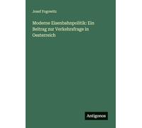Moderne Eisenbahnpolitik: Ein Beitrag zur Verkehrsfrage in Oesterreich