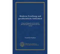 Moderne Erziehung und geschlechtliche Sittlichkeit: Einige pädagogische und moralische Betrachtungen für das Jahrhundert des Kindes