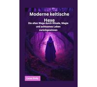 Moderne keltische Hexe: Die alten Wege durch Rituale, Magie und achtsames Leben zurückgewinnen