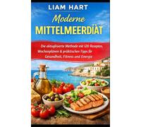 Moderne Mittelmeerdiät: 120 ausgewogene Rezepte, Wochenmenüs und praktische Strategien zum Abnehmen, Wohlfühlen und täglichen Genuss italienischer Küche.