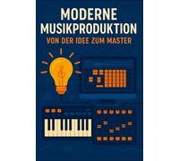 Moderne Musikproduktion - Von der Idee zum Master