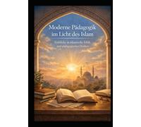 Moderne Pädagogik im Licht des Islam: Einblicke in islamische Ethik und pädagogisches Denken