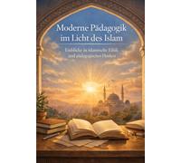 Moderne Pädagogik im Licht des Islam: Einblicke in islamische Ethik und pädagogisches Denken