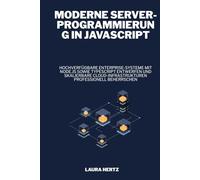 Moderne Server-Programmierung in JavaScript: Hochverfügbare Enterprise-Systeme mit Node.js sowie TypeScript entwerfen und skalierbare Cloud-Infrastrukturen professionell beherrschen