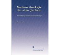 Moderne theologie des alten glaubens: Zeitund ewigkeitsgemässe betrachtungen