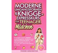 Moderne Umgangsformen & Knigge-Expresskurs für Teenager-Mädchen: Der kompakte Guide für Etikette, soziale Kompetenz, Netikette sowie Auftreten & ... Online, beim ersten Date und Berufsstart