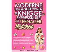 Moderne Umgangsformen & Knigge-Expresskurs für Teenager-Mädchen: Der kompakte Guide für Etikette, soziale Kompetenz, Netikette sowie Auftreten & ... Online, beim ersten Date und Berufsstart