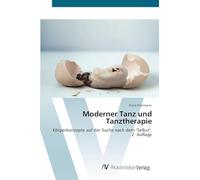 Moderner Tanz und Tanztherapie: Körperkonzepte auf der Suche nach dem "Selbst". 2. Auflage