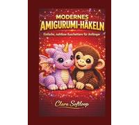 MODERNES AMIGURUMI-HÄKELN: Einfache, nahtlose Kuscheltiere für Anfänger