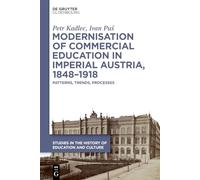 Modernisation of Commercial Education in Imperial Austria, 1848-1918: Patterns, Trends, Processes: 9 (Studies in the History of Education and Culture / Studien zur Bildungs- und Kulturgeschichte, 9)