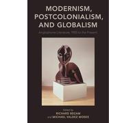 Modernism, Postcolonialism, and Globalism: Anglophone Literature, 1950 to the Present