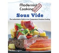 Modernist Cooking Made Easy: Sous Vide: The Authoritative Guide to Low Temperature Precision Cooking