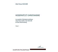 Modernité et christianisme: La question théologico-politique chez Karl Löwith, Carl Schmitt Et Hans Blumenberg. Tome 1