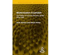 Modernization Frustrated: The Politics of Industrial Decline in Britain Since 1900 (Routledge Revivals)