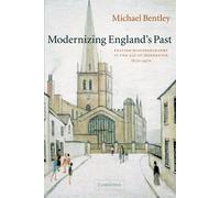 Modernizing England's Past: English Historiography in the Age of Modernism, 1870-1970 (The Wiles Lectures)