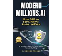 ModernMillions.AI: Make Millions, Save Millions, Protect Millions: A Strategic System to Make, Save, and Protect Millions with AI