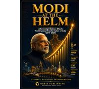 MODI AT THE HELM: A Sovereign Balance Sheet: The Structural Transformation of India (2014-2026) (India Sovereign Transformation Series)