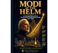 MODI AT THE HELM: A Sovereign Balance Sheet: The Structural Transformation of India (2014-2026) (India Sovereign Transformation Series)
