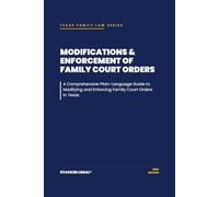 Modifications & Enforcement of Family Court Orders: A Comprehensive Plain-Language Guide to Modifying and Enforcing Family Court Orders In Texas (The Stacked Legal® Texas Family Law Series)
