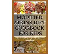 Modified Atkins Diet Cookbook For Kids: Creative Low-Carb Dishes Blended with Everyday Guidance to Help Parents Foster Strong Bodies, Sharp Minds, and Happy Mealtimes